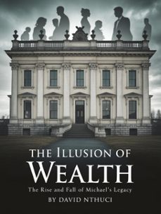 the illusion of wealth: the rise and fall of michael's legacy (ebook)-david nthuci-9798233719851