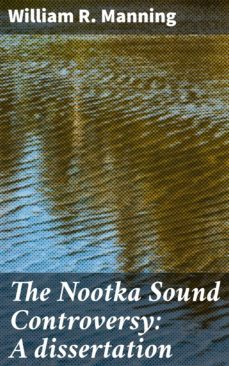 the nootka sound controversy: a dissertation (ebook)-william r. manning-4064066168261