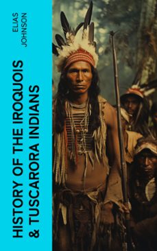 history of the iroquois &amp; tuscarora indians (ebook)-elias johnson-4066339581661