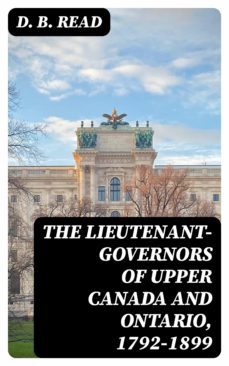 the lieutenant-governors of upper canada and ontario, 1792-1899 (ebook)-d. b. read-8596547188261