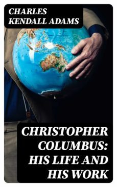 christopher columbus: his life and his work (ebook)-charles kendall adams-8596547307761