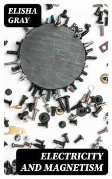 electricity and magnetism (ebook)-elisha gray-8596547351061