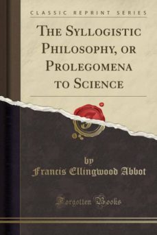 the syllogistic philosophy, or prolegomena to science (classic reprint)-9780282314361