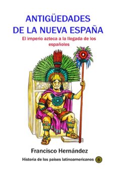 antiguedades de la nueva españa el imperio azteca a la llegada de los españoles (ebook)-francisco hernandez-9780463470961