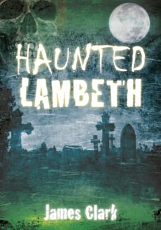 haunted lambeth (ebook)-james clark-9780752492261