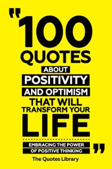100 quotes about positivity and optimism that will transform your life - embracing the power of positive thinking (ebook)-the quotes library-the quotes library-9781300929161
