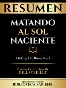 resumen - matando al sol naciente (killing the rising sun) - basado en el libro de bill o'reilly (ebook)-biblioteca sapiens-biblioteca sapiens-9781304726261