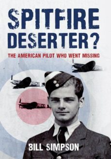 spitfire deserter?: the american pilot who went missing-bill simpson-9781445672861