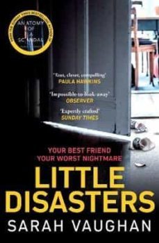 little disasters : the compelling and thought-provoking new novel from the author of the sunday times bestseller anatomy of a scandal-9781471165061