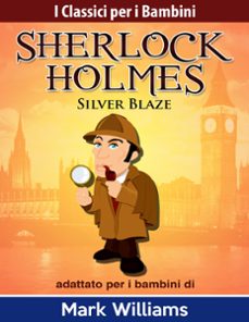 sherlock holmes adattato per i bambini: silver blaze (ebook)-mark williams-9781536514261