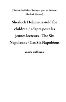 sherlock holmes re-told for children / adapte pour les jeunes lecteurs - the six napoleons / les six napoleons (ebook)-mark williams-9781536599961