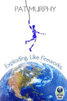 exploding, like fireworks (ebook)-pat murphy-9781611874761