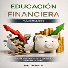 educacion financiera para empleados sal de deudas, ahorre dinero y construya tu futuro. (ebook)-max editorial-9781779743961