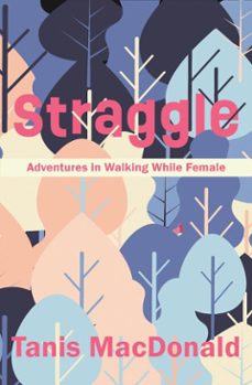 straggle: adventures in walking while female-tanis macdonald-9781989496961