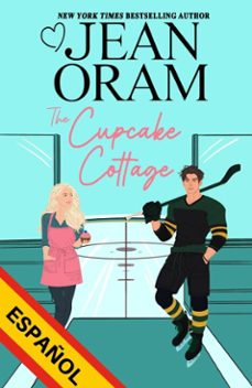 the cupcake cottage (español): una historia de amor entre amigos y amantes en el hockey (ebook)-jean oram-9781997734161