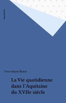 la vie quotidienne dans l'aquitaine du xviie siècle (ebook)-yves-marie bercé-9782014606461