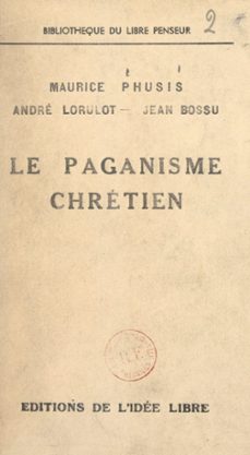 le paganisme chretien (ebook)-jean bossu-andré lorulot-maurice phusis-9782307466161