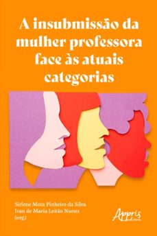 a insubmisso da mulher professora face as atuais categorias (ebook)-sirlene mota pinheiro da silva-iran de maria leitão nunes-9786525057361