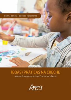(boas) praticas na creche: miradas emergentes sobre a criança e a infancia (ebook)-beatriz da silva faleiro do nascimento-9786525070261