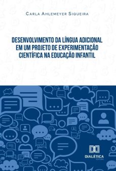 desenvolvimento da lingua adicional em um projeto de experimentaço cientifica na educaço infantil (ebook)-carla siqueira-9786527073161