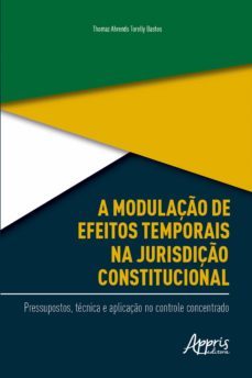 a modulaço de efeitos temporais na jurisdiço constitucional: (ebook)-thomaz ahrends torelly bastos-9786558201861