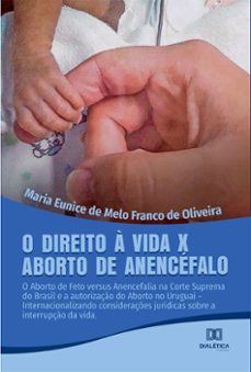 o direito à vida x aborto de anencéfalo (ebook)-maria eunice de melo franco de oliveira-9786558774761