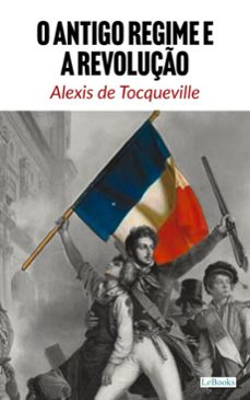 o antigo regime e a revoluço - tocqueville (ebook)-alexis de tocqueville-9786558940661