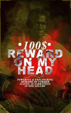 100$ reward on my head  powerful &amp; unflinching memoirs of former slaves: 28 narratives in one volume (ebook)-willie lynch-sojourner truth-9788026873761