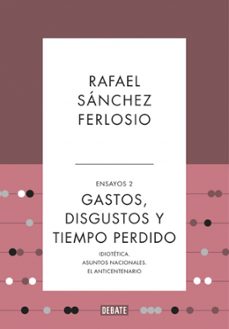 gastos, disgustos y tiempo perdido (ensayos 2)-rafael sanchez ferlosio-9788410214361
