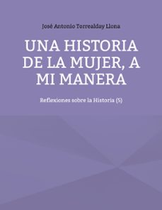 una historia de la mujer, a mi manera (ebook)-josé antonio torrealday llona-9788410922761