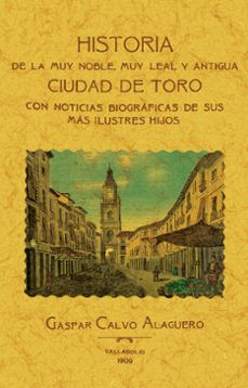toro. historia de la muy noble, muy leal y antigua ciudad.-gaspar calvo alaguero-9788411710961
