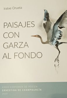 paisajes con garza al fondo (xxxiii certamen de poesia ernestina de chapourcin 2023)-iratxe orueta-9788412772661