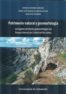 patrimonio natural y geomorfologia. los lugares de interes geomor fologico del parque natural del cañon del rio lobos-enrique serrano cañadas-9788413201061
