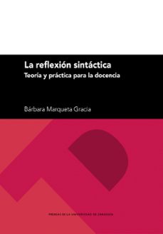 la reflexion sintactica. teoria y practica para la docencia-barbara marqueta gracia-9788413406961