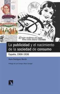 la publicidad y el nacimiento de la sociedad de consumo: españa, 1900-1936-nuria rodriguez martin-9788413522661
