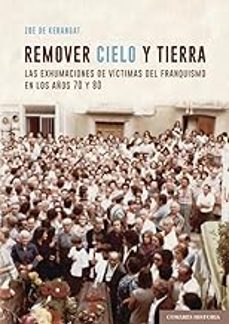 remover cielo y tierra. las exhumaciones de victimas del franquismo en los años 70 y 80-zoe kerangat-9788413696461