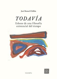 todavia. esbozo de una filosofia existencial del tiempo-jose manuel chillon-9788413699561