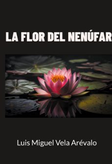 la flor del nenufar-luis miguel vela arevalo-9788413736761