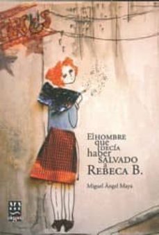 el hombre que decia haber salvado a rebeca b.-miguel angel maya-9788415380061
