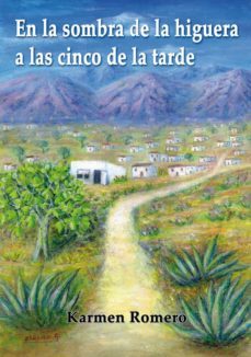en la sombra de la higuera a las cinco de la tarde-karmen romero-9788415387961