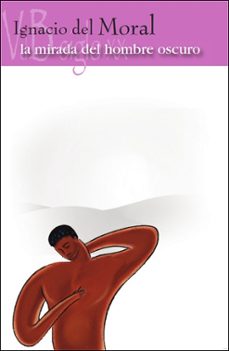 mirada del hombre oscuro, la-ignacio del moral-9788415510161