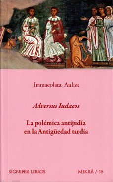 adversus iudaeos. la polemica antijudia en la antiguedad tardia-immacolata aulisa-9788416202461