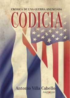 codicia, crónica de una guerra anunciada-antonio villa cabello-9788416439461