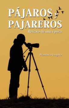 pajaros y pajareros: retrato de una epoca-francisco grajera-9788416702961