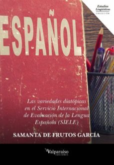 las variedades diatopicas en el servicio internacional de evaluac ion de la lengua española (siele)-samanta de frutos garcia-9788417096861