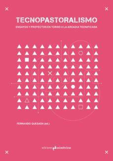 tecnopastoralismo: ensayos y proyectos en torno a la arcadia tecnificada-9788417905361