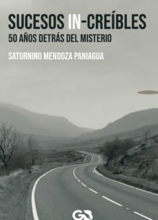 sucesos in-creibles. 50 años detras del misterio-saturnino mendoza paniagua-9788418151361