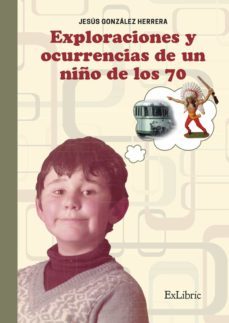 (i.b.d.) exploraciones y ocurrencias de un niño de los 70-jesus gonzalez herrera-9788418230561