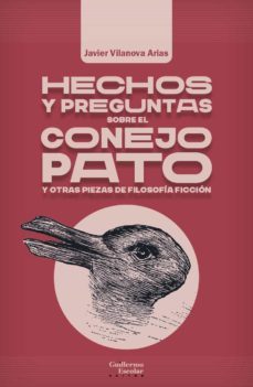 hechos y preguntas sobre el conejo pato y otras piezas de filosofia ficcion-javier vilanova arias-9788418981661