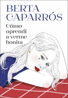 cómo aprendí a verme bonita-berta caparros-9788419848161